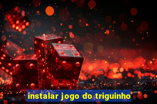 instalar jogo do triguinho